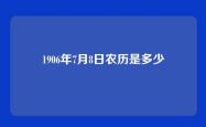 1906年7月8日农历是多少