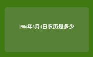 1906年5月4日农历是多少