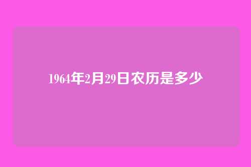 1964年2月29日农历是多少