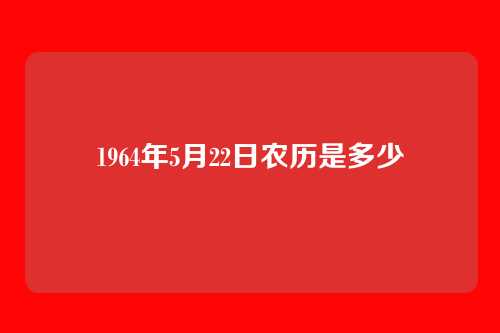 1964年5月22日农历是多少