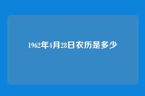 1962年4月28日农历是多少