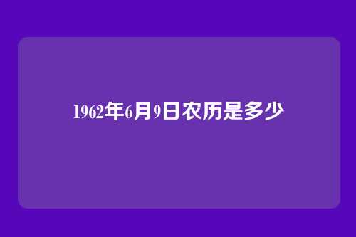 1962年6月9日农历是多少