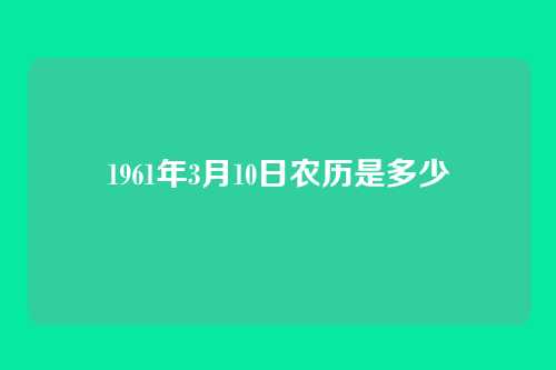 1961年3月10日农历是多少