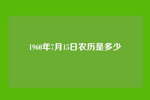 1960年7月15日农历是多少