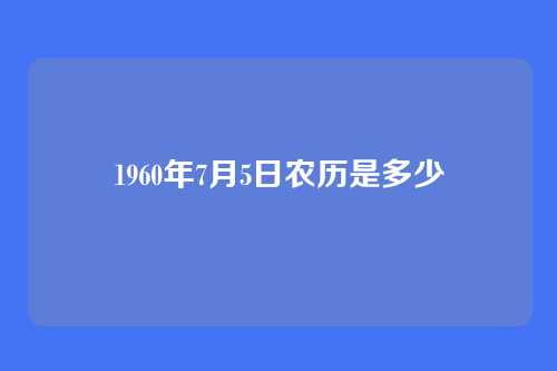 1960年7月5日农历是多少