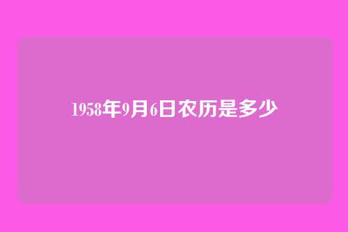 1958年9月6日农历是多少