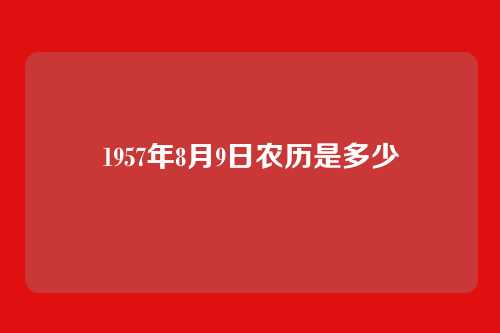 1957年8月9日农历是多少