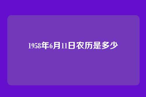 1958年6月11日农历是多少