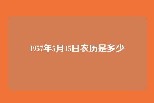 1957年5月15日农历是多少