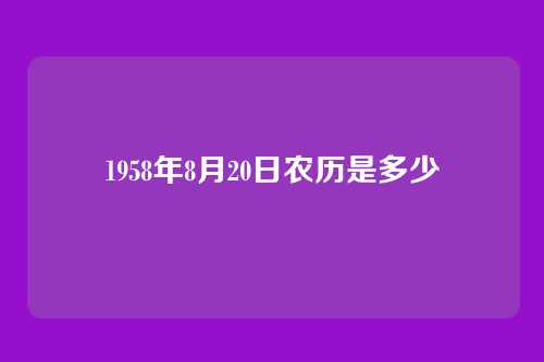1958年8月20日农历是多少