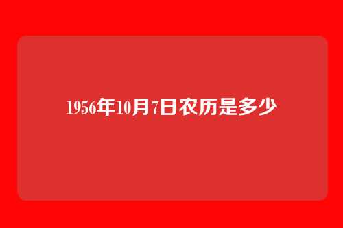 1956年10月7日农历是多少
