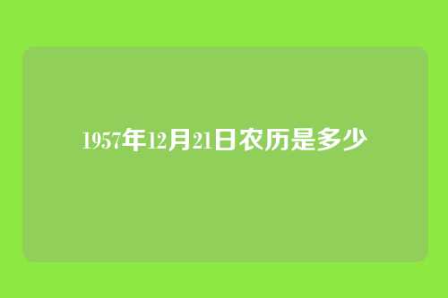 1957年12月21日农历是多少