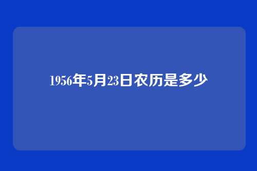 1956年5月23日农历是多少
