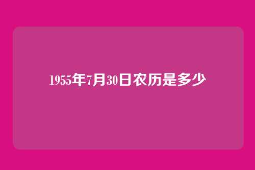 1955年7月30日农历是多少