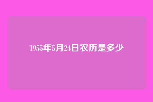 1955年5月24日农历是多少