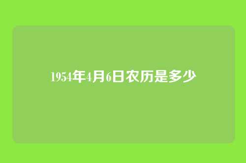 1954年4月6日农历是多少