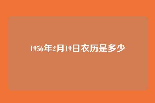 1956年2月19日农历是多少