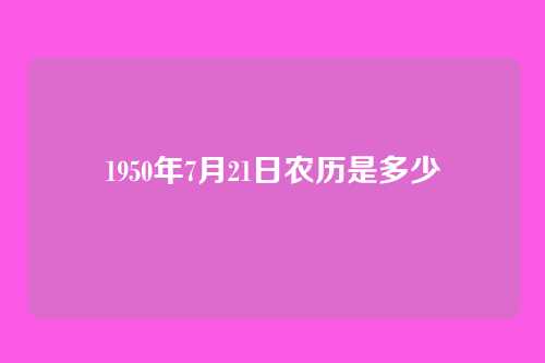 1950年7月21日农历是多少