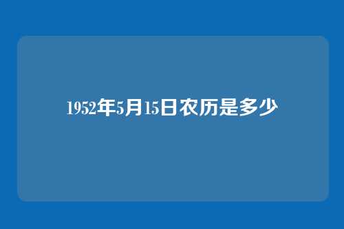 1952年5月15日农历是多少