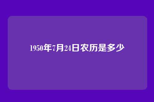 1950年7月24日农历是多少