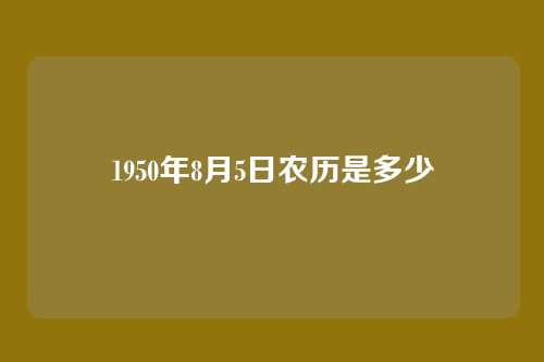 1950年8月5日农历是多少