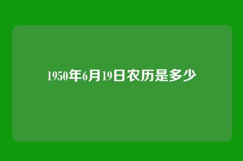 1950年6月19日农历是多少