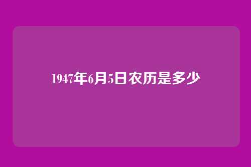 1947年6月5日农历是多少
