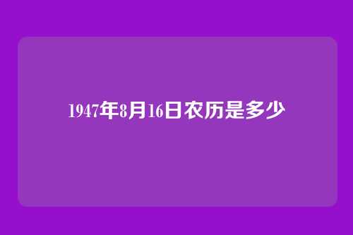 1947年8月16日农历是多少