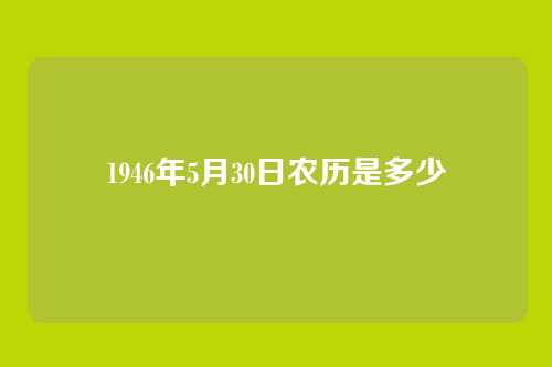 1946年5月30日农历是多少