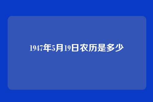 1947年5月19日农历是多少