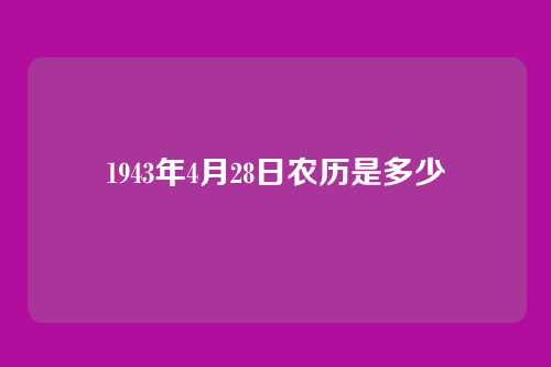 1943年4月28日农历是多少