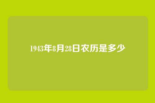 1943年8月28日农历是多少