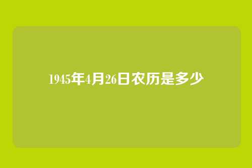 1945年4月26日农历是多少