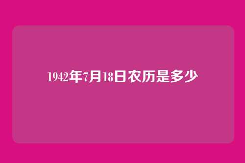 1942年7月18日农历是多少