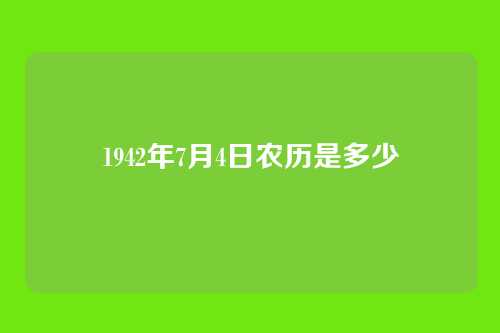 1942年7月4日农历是多少