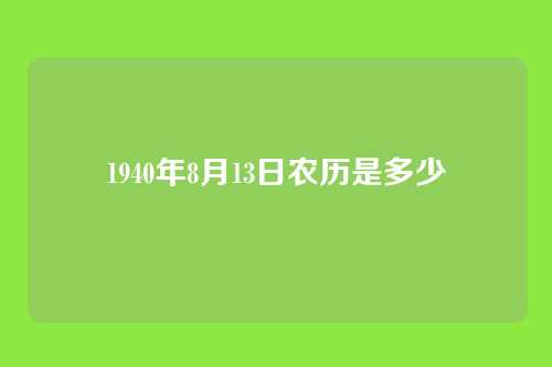 1940年8月13日农历是多少