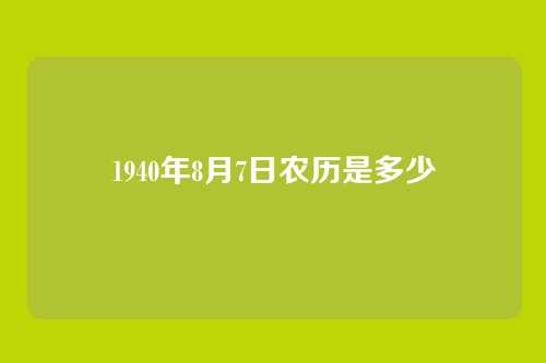 1940年8月7日农历是多少