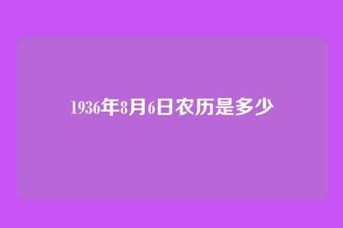 1936年8月6日农历是多少