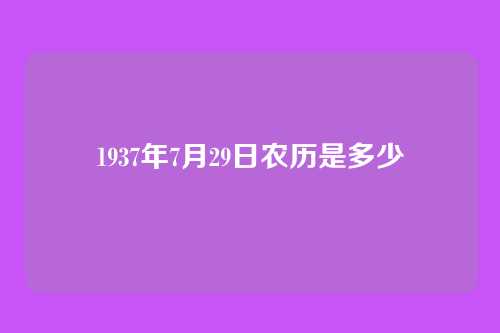 1937年7月29日农历是多少