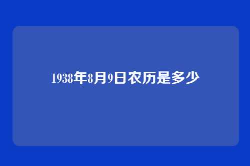 1938年8月9日农历是多少