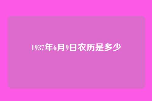 1937年6月9日农历是多少