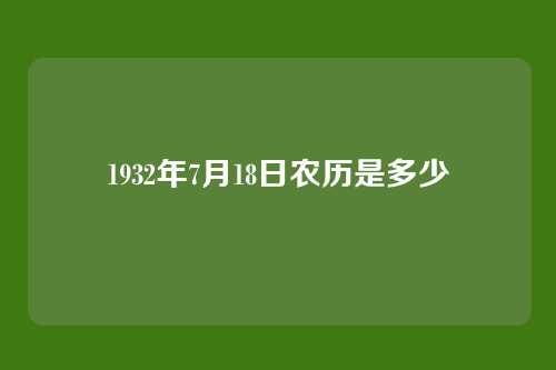 1932年7月18日农历是多少