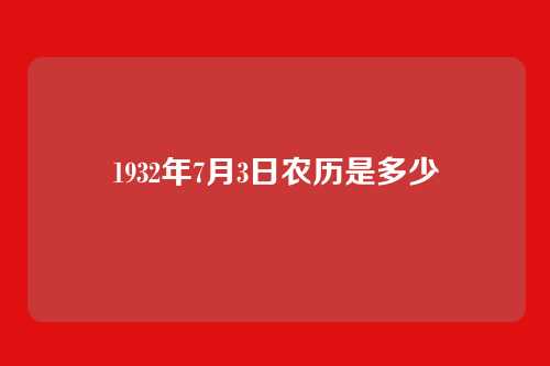 1932年7月3日农历是多少