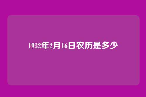 1932年2月16日农历是多少