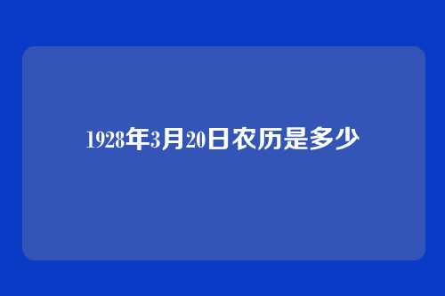 1928年3月20日农历是多少