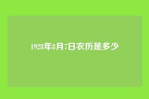 1928年8月7日农历是多少
