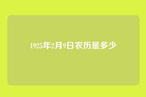 1925年2月9日农历是多少