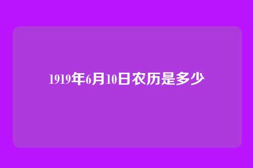 1919年6月10日农历是多少