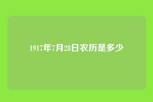 1917年7月28日农历是多少