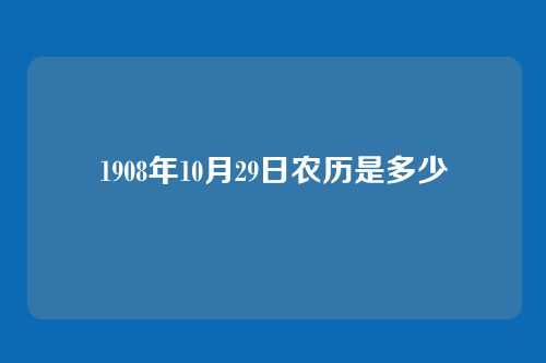 1908年10月29日农历是多少